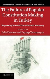 Cover image for The Failure of Popular Constitution Making in Turkey: Regressing Towards Constitutional Autocracy