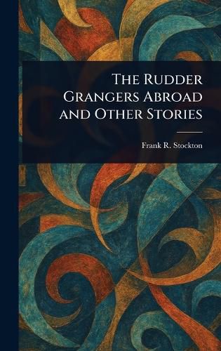 Cover image for The Rudder Grangers Abroad and Other Stories