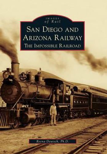 Cover image for San Diego and Arizona Railway: The Impossible Railroad