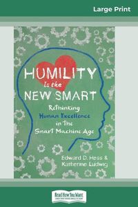 Cover image for Humility Is the New Smart: Rethinking Human Excellence in the Smart Machine Age (16pt Large Print Edition)