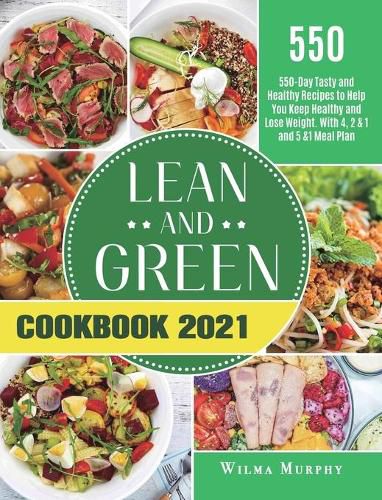 Cover image for Lean and Green Cookbook 2021: 550-Day Tasty and Healthy Recipes to Help You Keep Healthy and Lose Weight. With 4, 2 & 1 and 5 &1 Meal Plan