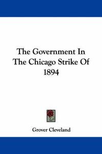 Cover image for The Government in the Chicago Strike of 1894