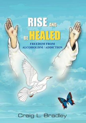 Cover image for Rise and be Healed: Freedom from Alcoholism / Addiction