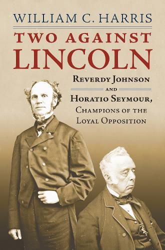 Two Against Lincoln: Reverdy Johnson and Horatio Seymour, Champions of the Loyal Opposition