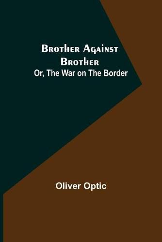 Cover image for Brother Against Brother; Or, The War on the Border