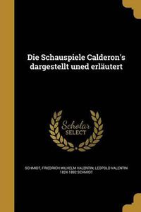 Cover image for Die Schauspiele Calderon's Dargestellt Uned Erlautert