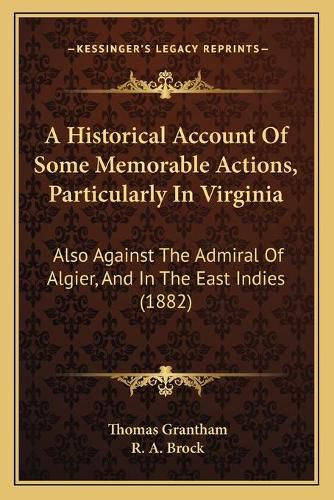 Cover image for A Historical Account of Some Memorable Actions, Particularly in Virginia: Also Against the Admiral of Algier, and in the East Indies (1882)