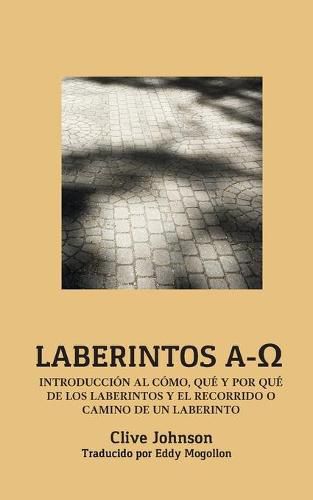 Cover image for Laberintos A-&#937;: Introduccion Al Como, Que Y Por Que De Los Laberintos Y El Recorrido O Camino De Un Laberinto