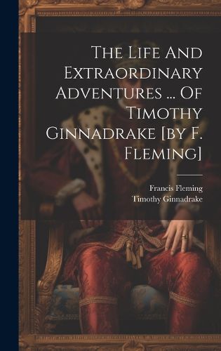 Cover image for The Life And Extraordinary Adventures ... Of Timothy Ginnadrake [by F. Fleming]