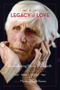 Cover image for A Legacy of Love: Remembering Muriel Duckworth, Her Later Years, 1996-2009