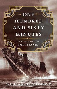 Cover image for One Hundred and Sixty Minutes: The Race to Save the RMS Titanic