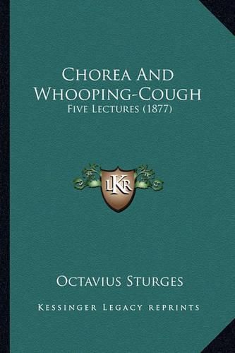 Cover image for Chorea and Whooping-Cough: Five Lectures (1877)