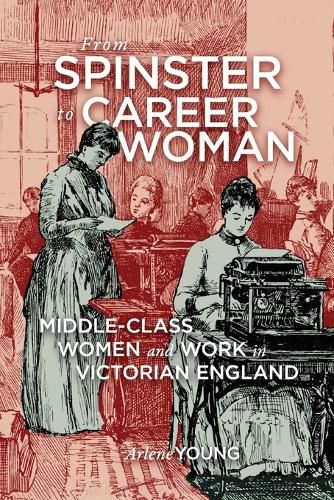 Cover image for From Spinster to Career Woman: Middle-Class Women and Work in Victorian England