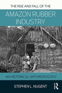 Cover image for The Rise and Fall of the Amazon Rubber Industry: An Historical Anthropology