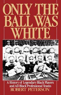 Cover image for Only the Ball Was White: A History of Legendary Black Players and All-Black Professional Teams