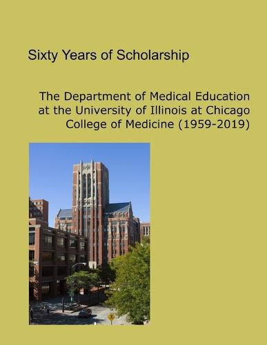 Cover image for Sixty Years of Scholarship: The Department of Medical Education at the University of Illinois at Chicago (1959-2019)