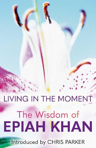 Cover image for Living in the Moment: The Wisdom of Epiah Khan