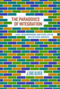 Cover image for The Paradoxes of Integration: Race, Neighborhood, and Civic Life in Multiethnic America