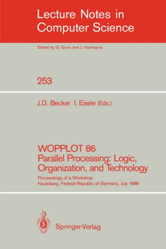 WOPPLOT 86 Parallel Processing: Logic, Organization, and Technology: Proceedings of a Workshop Neubiberg, Federal Republic of Germany, July 2-4, 1986