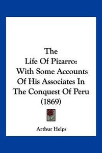 Cover image for The Life of Pizarro: With Some Accounts of His Associates in the Conquest of Peru (1869)