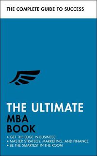 Cover image for The Ultimate MBA Book: Get the Edge in Business; Master Strategy, Marketing, and Finance; Enjoy a Business School Education in a Book