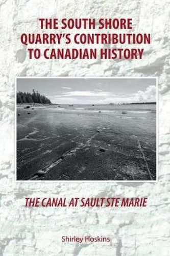 Cover image for The Canal At Sault Ste Marie: The South Shore Quarry's Contribution to Canadian History