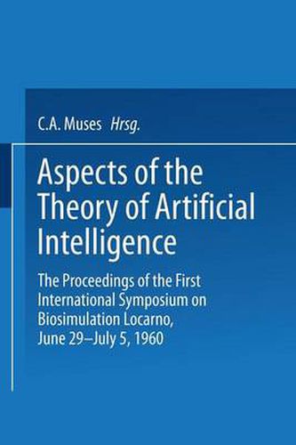 Cover image for Aspects of the Theory of Artificial Intelligence: The Proceedings of the First International Symposium on Biosimulation Locarno, June 29 - July 5, 1960