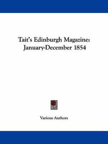Cover image for Tait's Edinburgh Magazine: January-December 1854