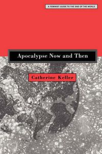 Cover image for Apocalypse Now and Then: A Feminist Guide to the End of the World