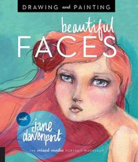 Cover image for Drawing and Painting Beautiful Faces: A Mixed-Media Portrait Workshop