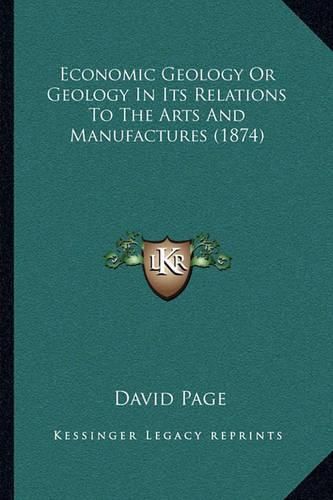 Economic Geology or Geology in Its Relations to the Arts and Manufactures (1874)