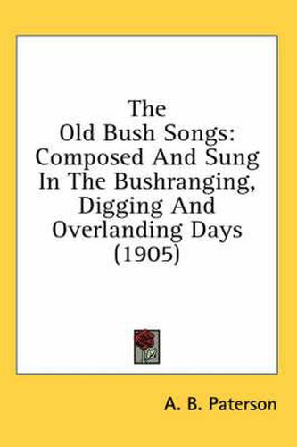 The Old Bush Songs: Composed and Sung in the Bushranging, Digging and Overlanding Days (1905)