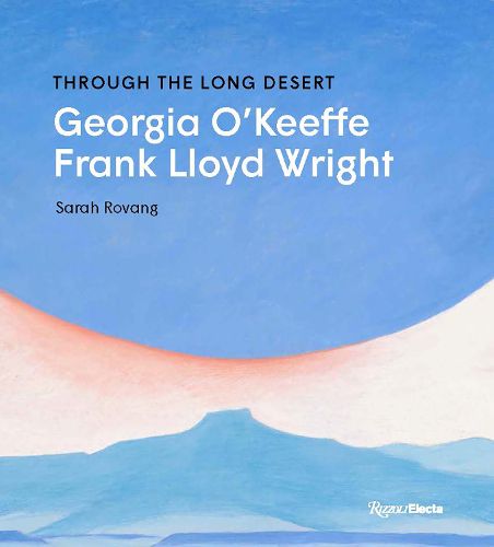 Cover image for Through the Long Desert: Georgia O'Keeffe and Frank Lloyd Wright
