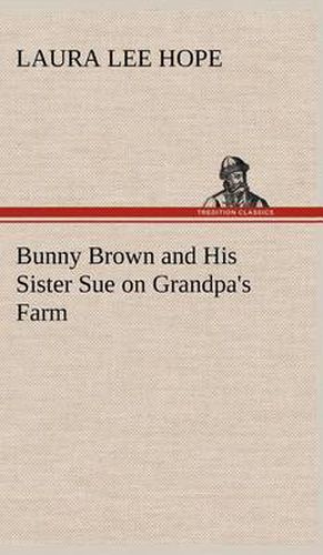 Bunny Brown and His Sister Sue on Grandpa's Farm