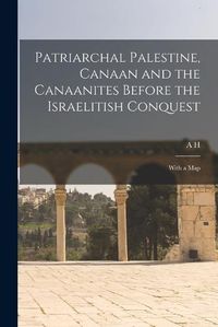 Cover image for Patriarchal Palestine, Canaan and the Canaanites Before the Israelitish Conquest; With a Map