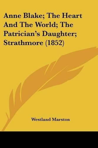 Cover image for Anne Blake; The Heart and the World; The Patrician's Daughter; Strathmore (1852)