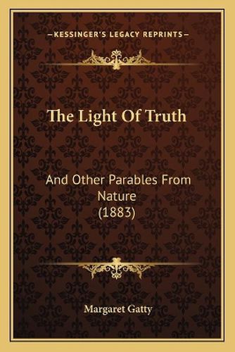 Cover image for The Light of Truth: And Other Parables from Nature (1883)