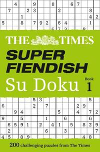 Cover image for The Times Super Fiendish Su Doku Book 1: 200 Challenging Puzzles from the Times