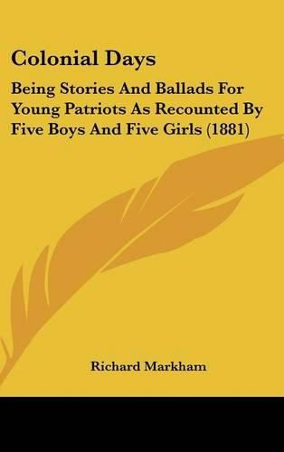 Cover image for Colonial Days: Being Stories and Ballads for Young Patriots as Recounted by Five Boys and Five Girls (1881)