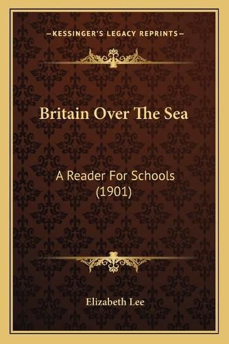 Cover image for Britain Over the Sea: A Reader for Schools (1901)