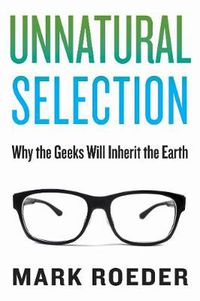 Cover image for Unnatural Selection: Why the Geeks Will Inherit the Earth