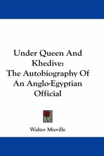 Cover image for Under Queen and Khedive: The Autobiography of an Anglo-Egyptian Official