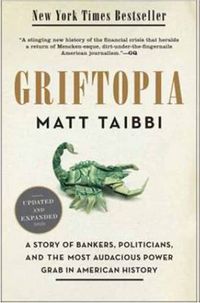 Cover image for Griftopia: A Story of Bankers, Politicians, and the Most Audacious Power Grab in American History