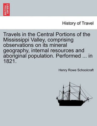 Cover image for Travels in the Central Portions of the Mississippi Valley, Comprising Observations on Its Mineral Geography, Internal Resources and Aboriginal Population. Performed ... in 1821.