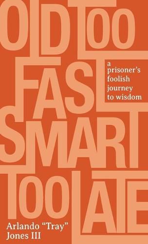 Cover image for Old Too Fast, Smart Too Late: A Prisoner's Foolish Journey to Wisdom