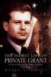 Cover image for The Secret Life of Private Grant: G: 21 an Untold Story of the Cold War, a Memoir