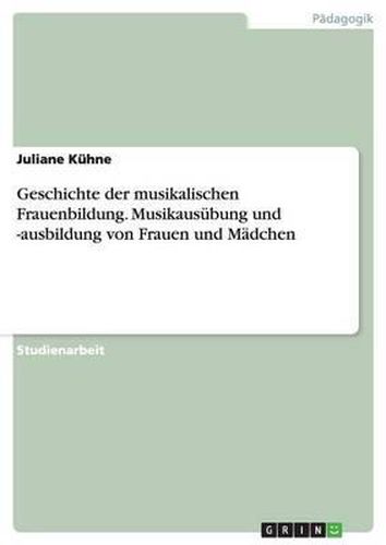 Cover image for Geschichte Der Musikalischen Frauenbildung. Musikausubung Und -Ausbildung Von Frauen Und Madchen