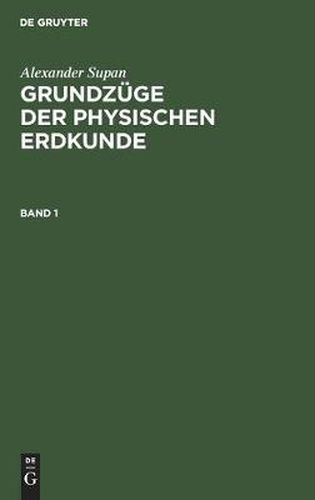 Alexander Supan: Grundzuge Der Physischen Erdkunde. Band 1