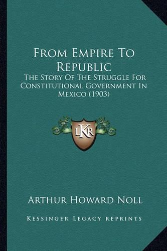 From Empire to Republic: The Story of the Struggle for Constitutional Government in Mexico (1903)