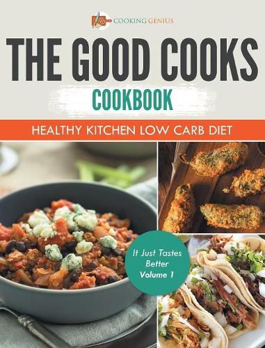 Cover image for The Good Cooks Cookbook: Healthy Kitchen Low Carb Diet - It Just Tastes Better Volume 1